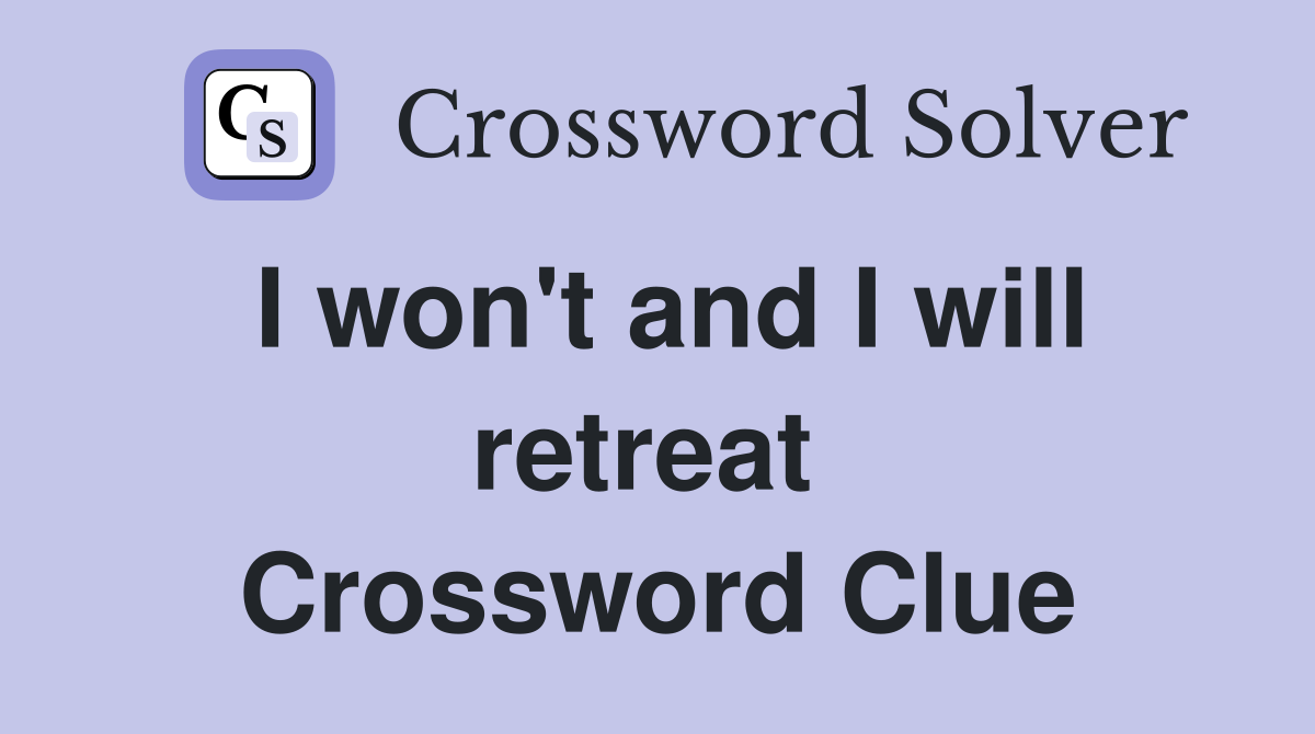 I won't and I will retreat  Crossword Clue