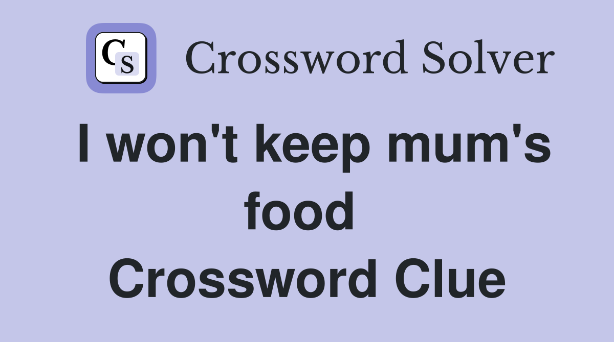 I won't keep mum's food  Crossword Clue