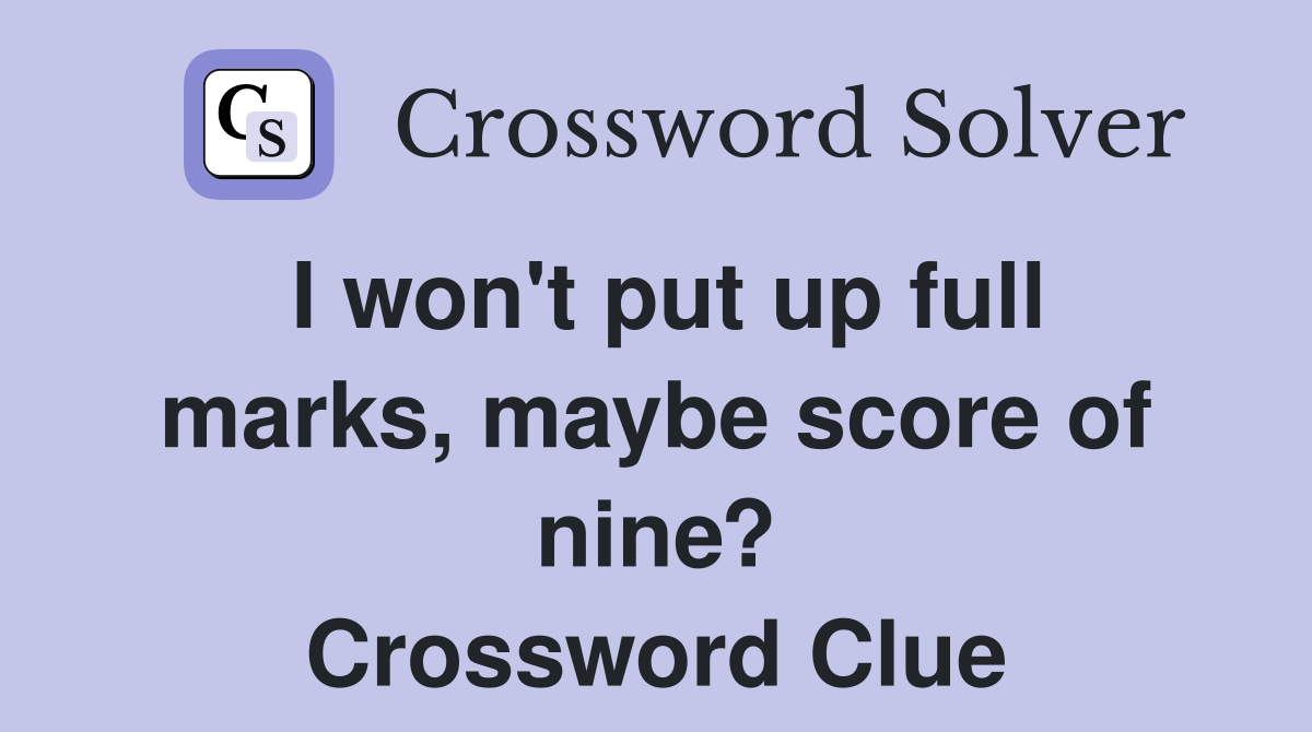 I won't put up full marks, maybe score of nine? Crossword Clue
