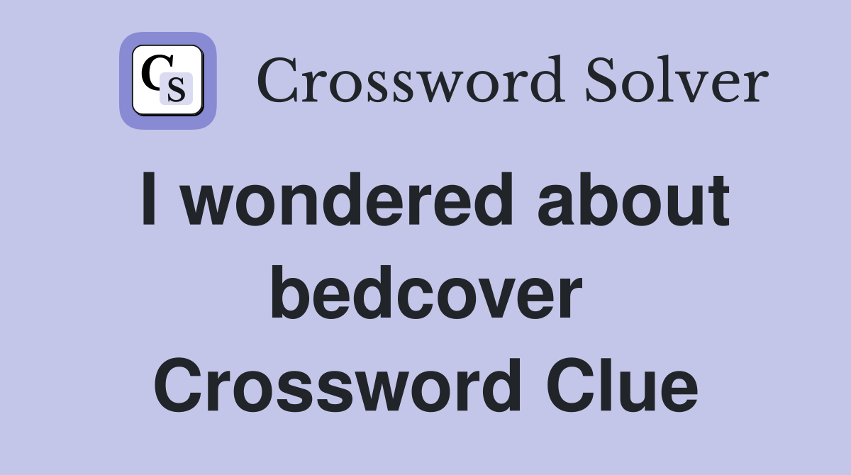 I wondered about bedcover Crossword Clue