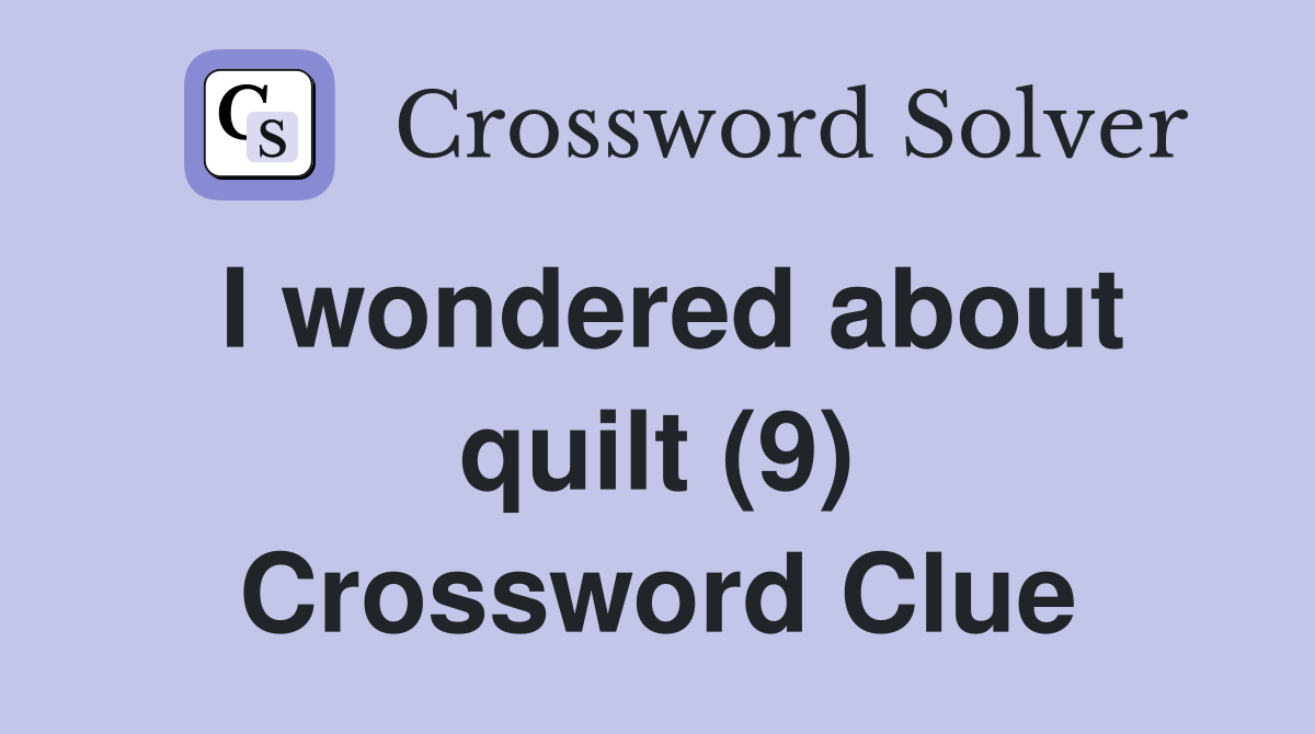 I wondered about quilt (9) Crossword Clue