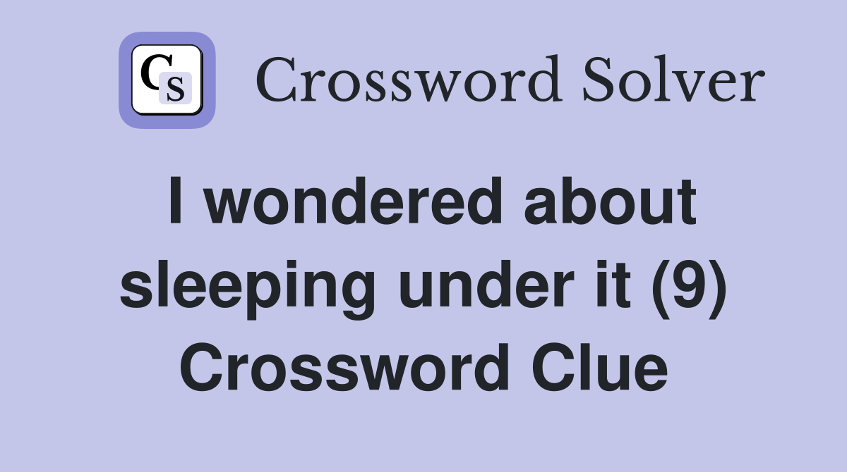 I wondered about sleeping under it (9) Crossword Clue
