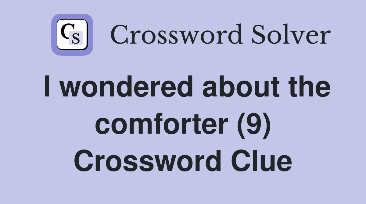 I wondered about the comforter (9) Crossword Clue