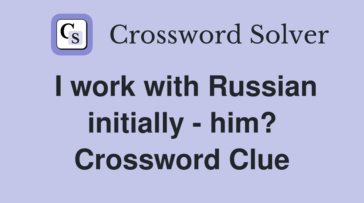 I work with Russian initially - him? Crossword Clue