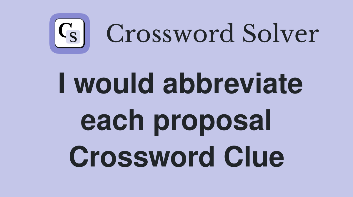 I would abbreviate each proposal Crossword Clue