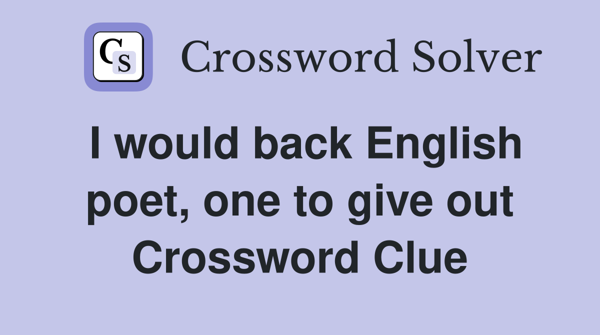 I would back English poet, one to give out Crossword Clue