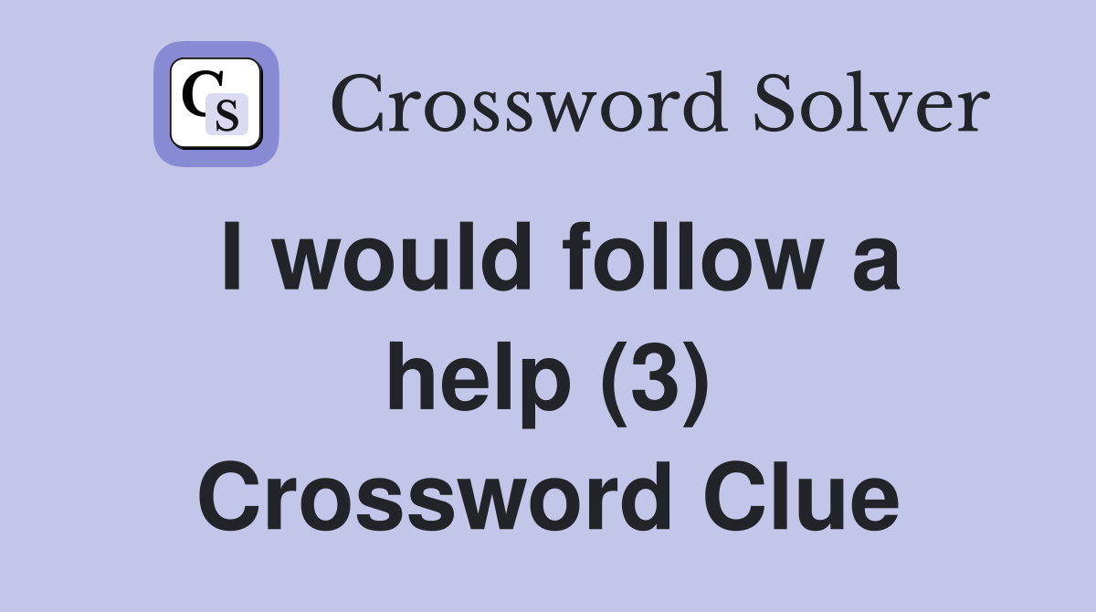 I would follow a help (3) Crossword Clue