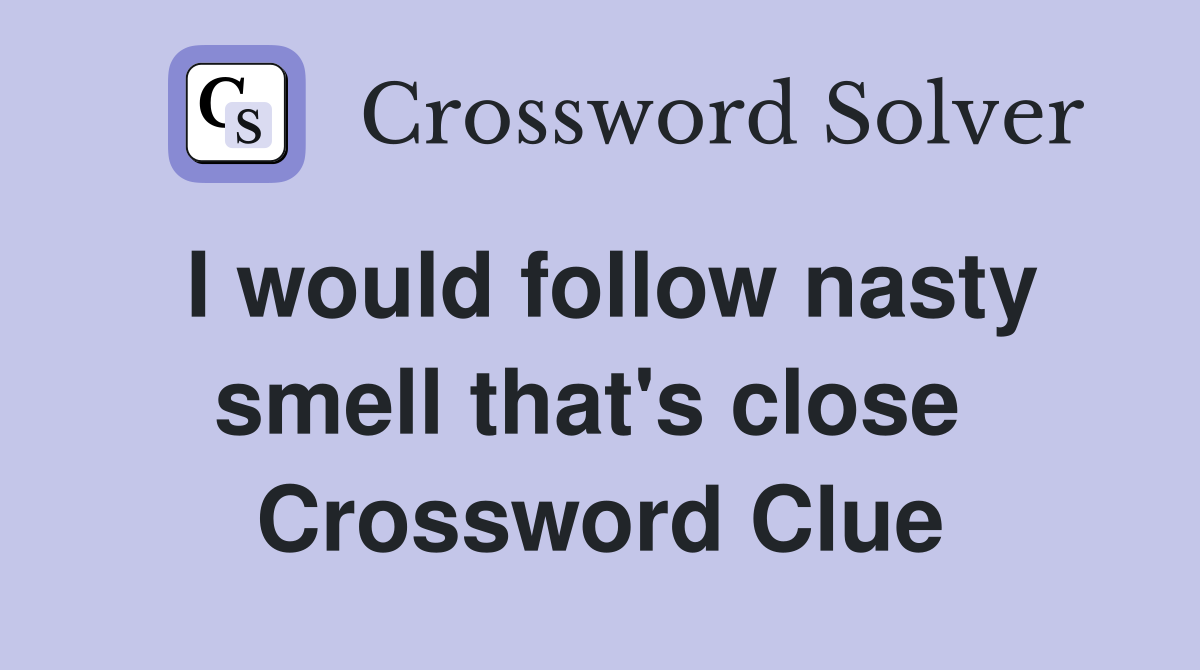 I would follow nasty smell that's close  Crossword Clue