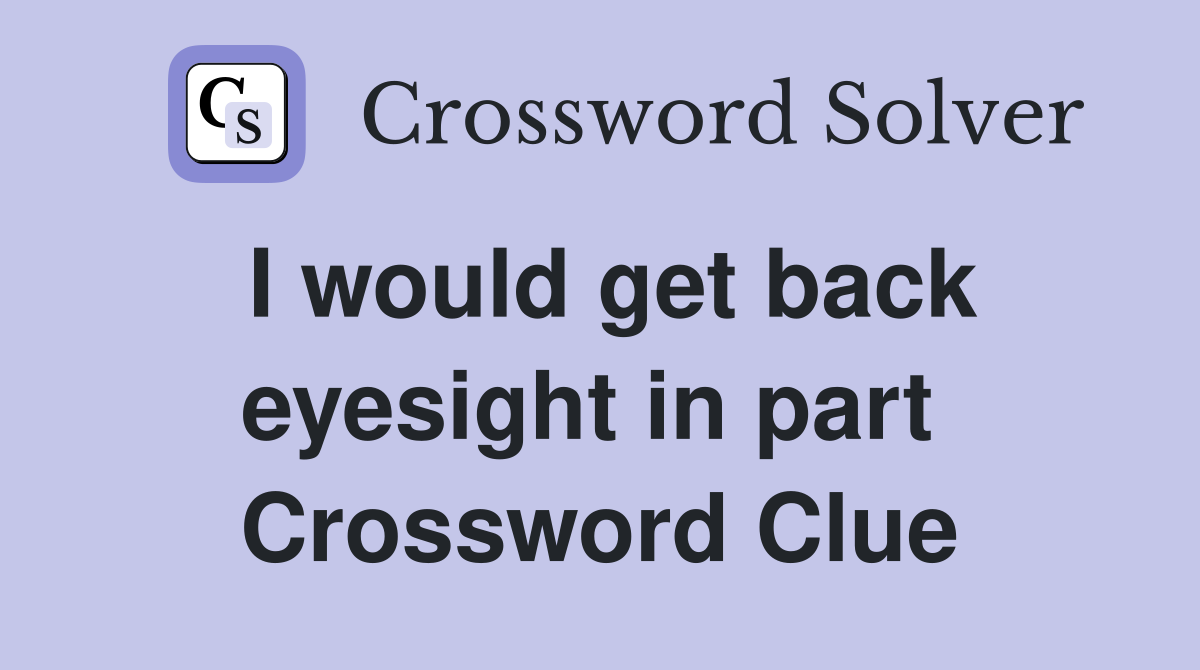 I would get back eyesight in part  Crossword Clue