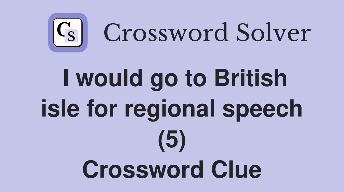 I would go to British isle for regional speech (5) Crossword Clue