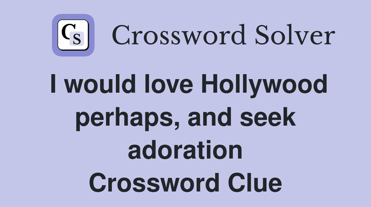 I would love Hollywood perhaps, and seek adoration Crossword Clue
