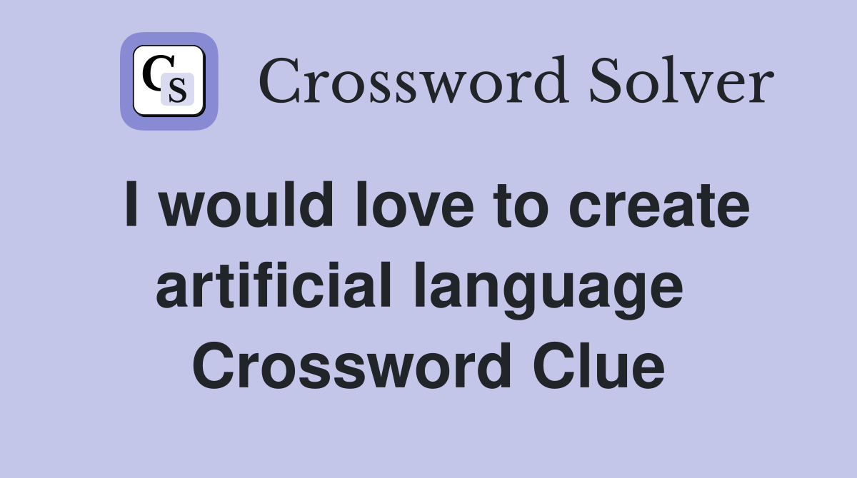 I would love to create artificial language  Crossword Clue