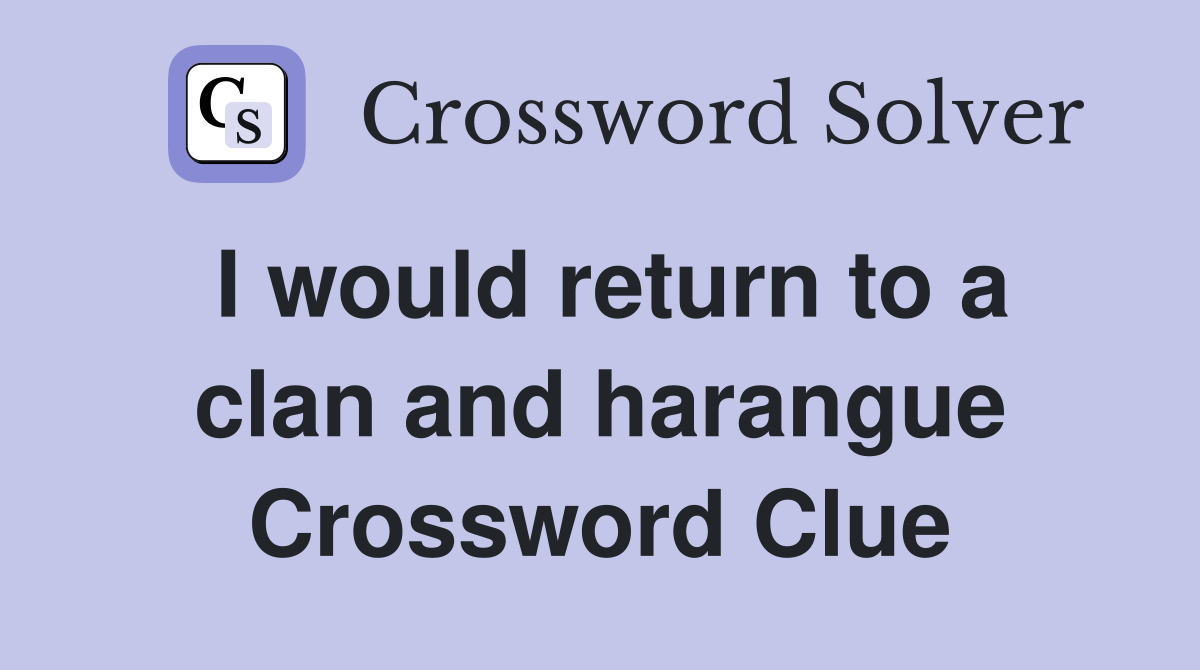 I would return to a clan and harangue Crossword Clue