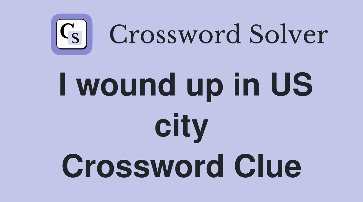 I wound up in US city Crossword Clue