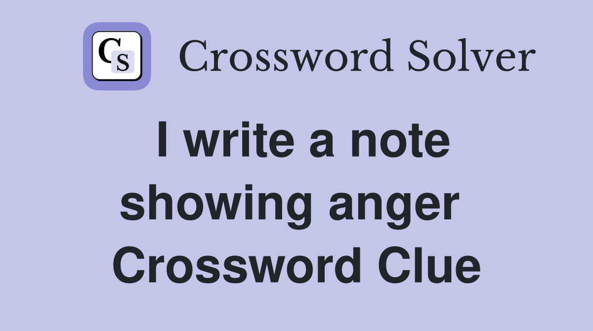I write a note showing anger  Crossword Clue