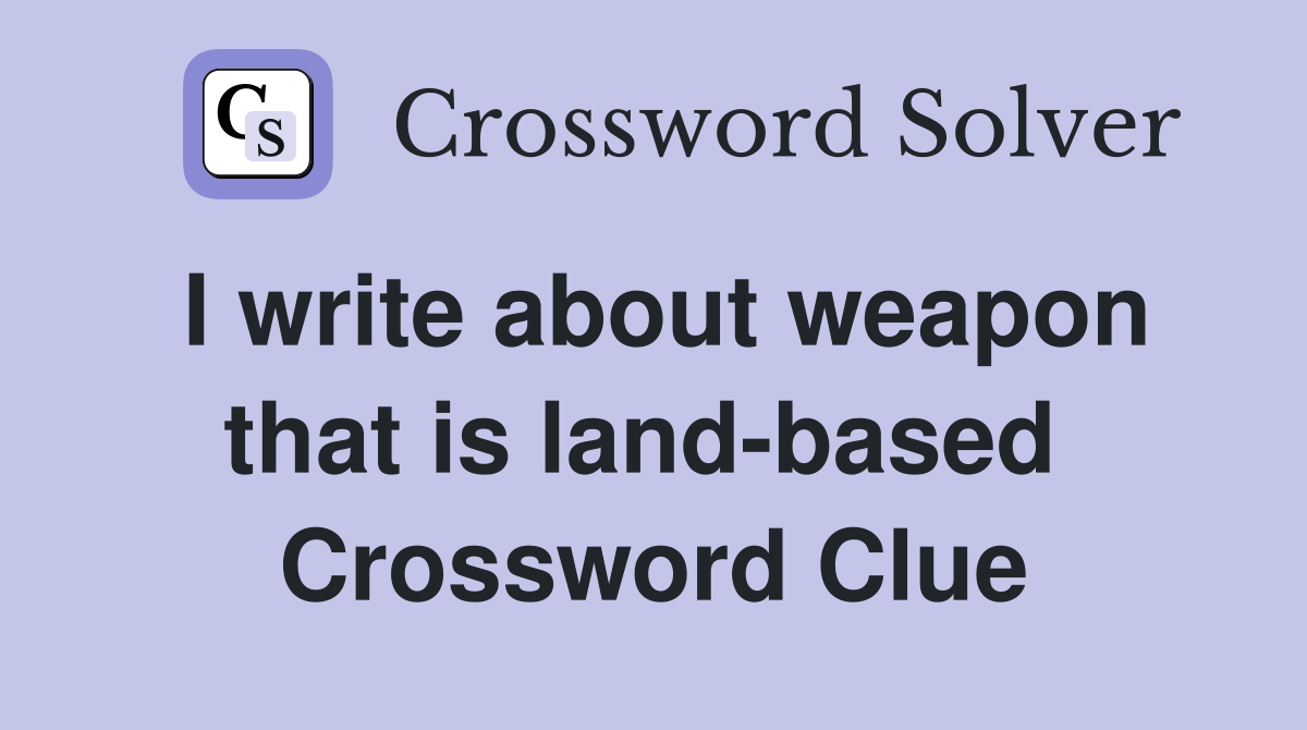 I write about weapon that is land-based  Crossword Clue