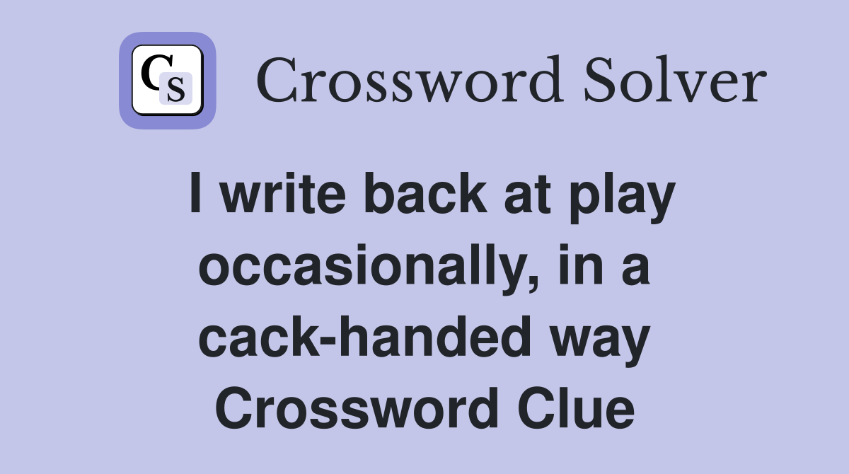 I write back at play occasionally, in a cack-handed way Crossword Clue