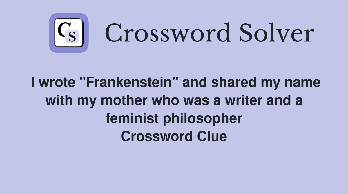 I wrote "Frankenstein" and shared my name with my mother who was a writer and a feminist philosopher Crossword Clue