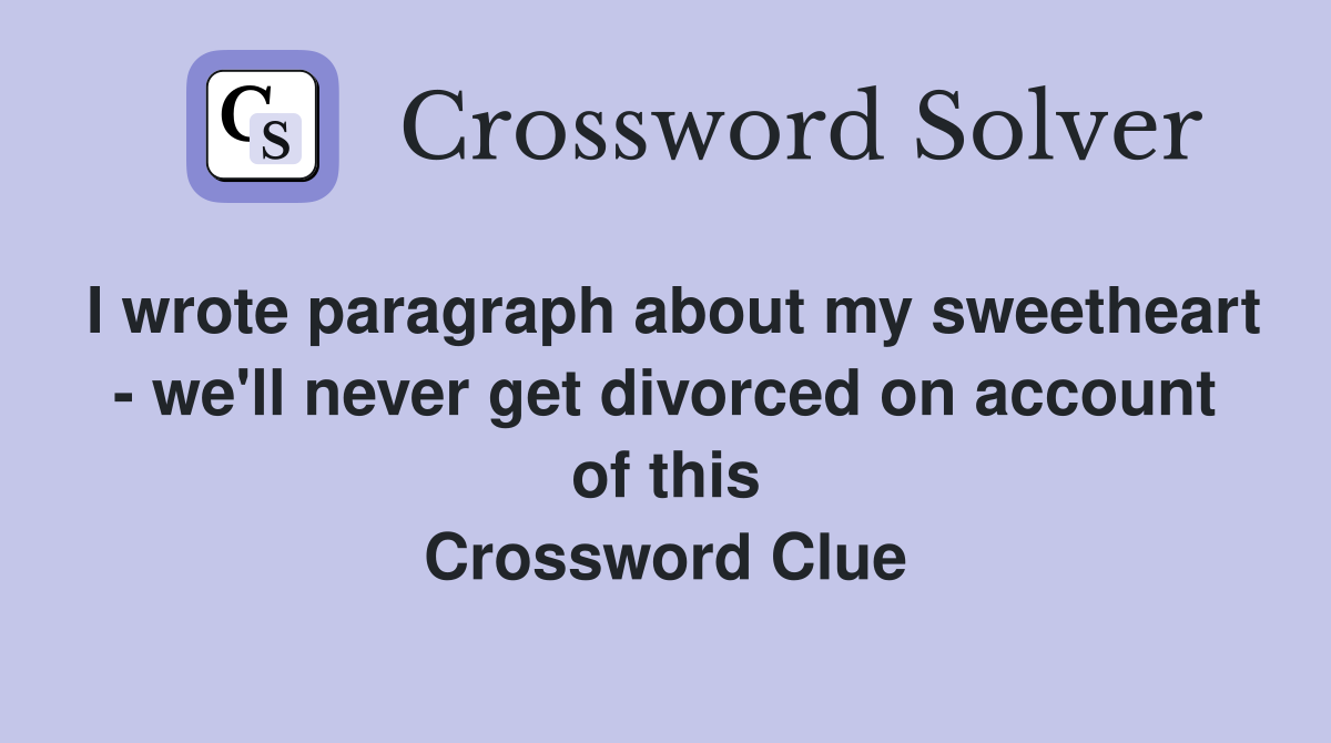 I wrote paragraph about my sweetheart - we'll never get divorced on account of this Crossword Clue