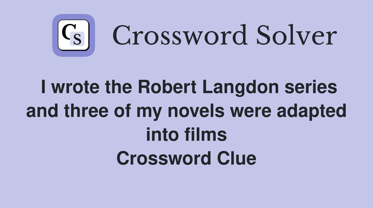 I wrote the Robert Langdon series and three of my novels were adapted into films Crossword Clue