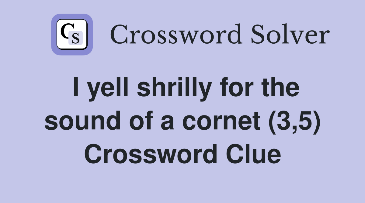 I yell shrilly for the sound of a cornet (3,5) Crossword Clue
