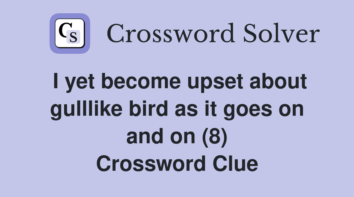 I yet become upset about gulllike bird as it goes on and on (8) Crossword Clue