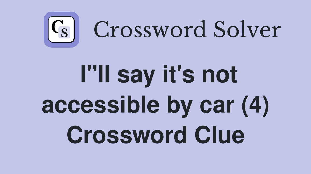 I"ll say it's not accessible by car (4) Crossword Clue