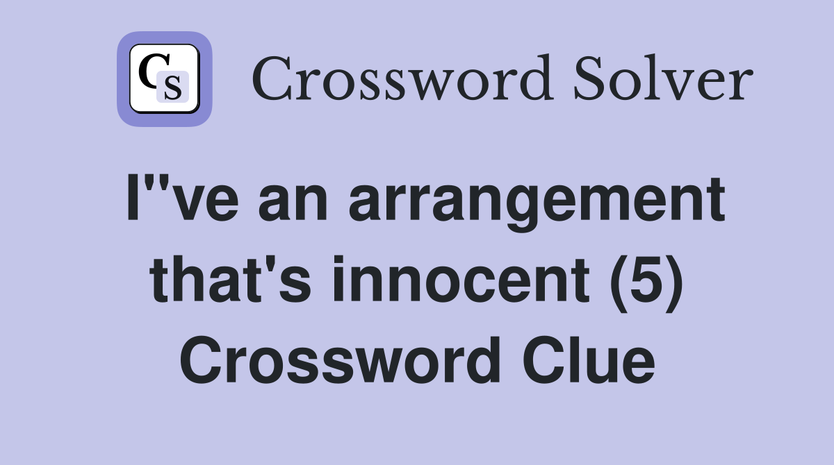I"ve an arrangement that's innocent (5) Crossword Clue