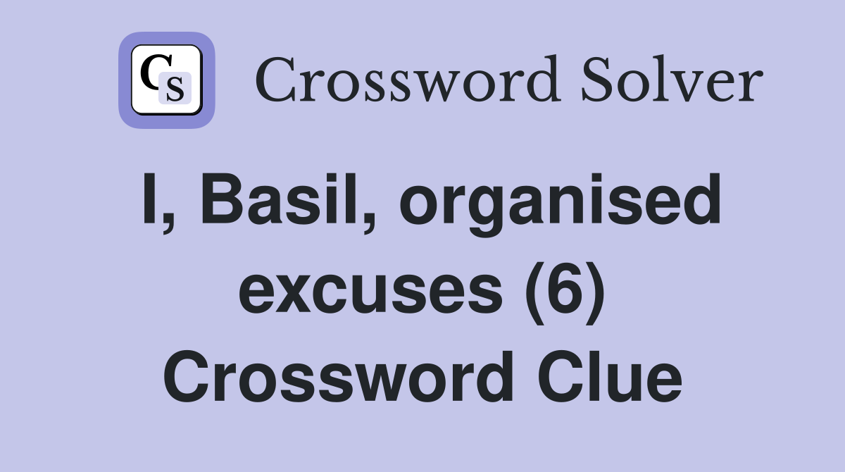 I, Basil, organised excuses (6) Crossword Clue