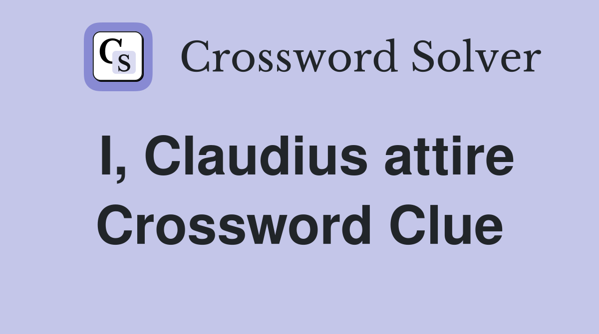 I, Claudius attire Crossword Clue