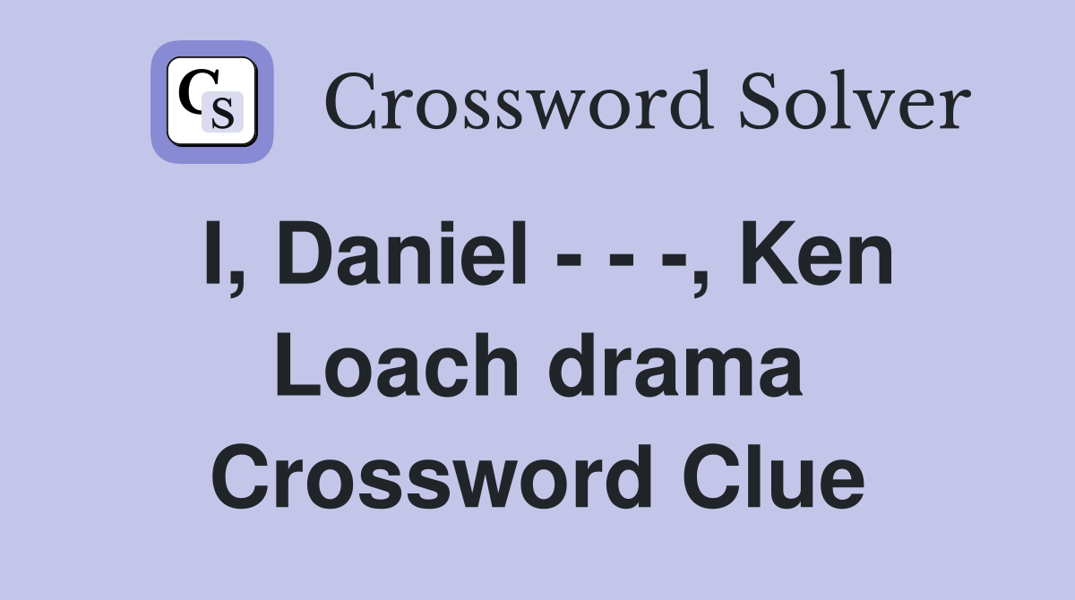 I, Daniel - - -, Ken Loach drama Crossword Clue