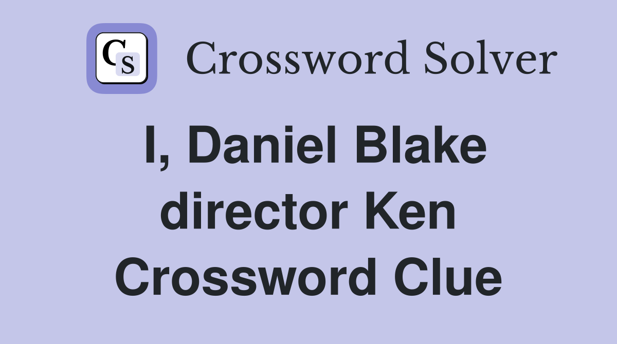 I, Daniel Blake director Ken Crossword Clue