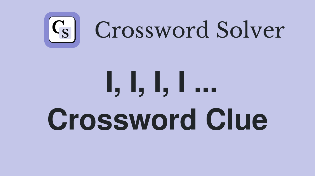 I, I, I, I ... Crossword Clue