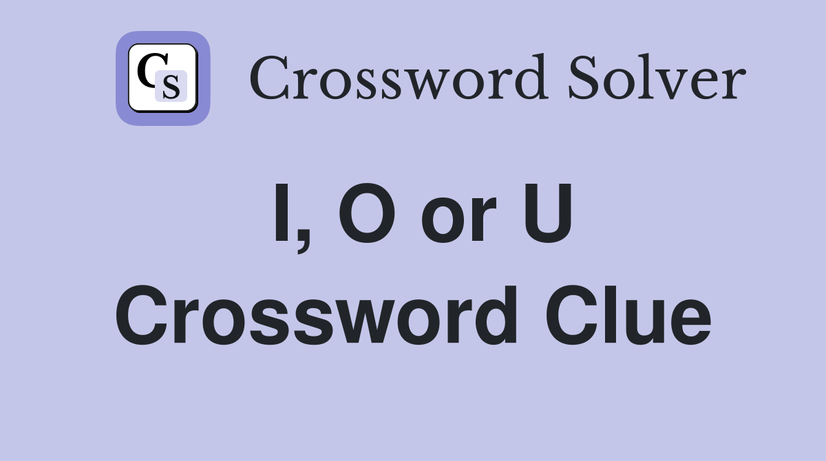 I, O or U Crossword Clue