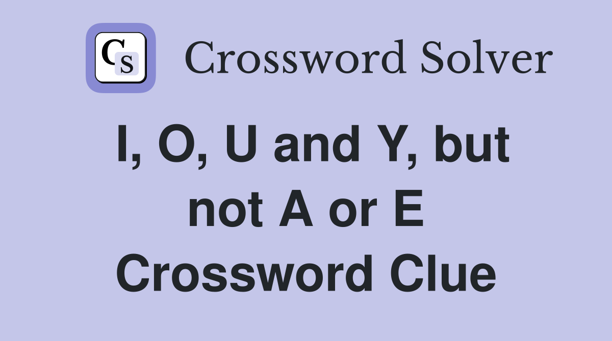 I, O, U and Y, but not A or E Crossword Clue