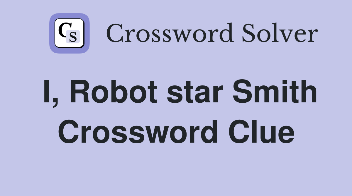 I, Robot star Smith Crossword Clue