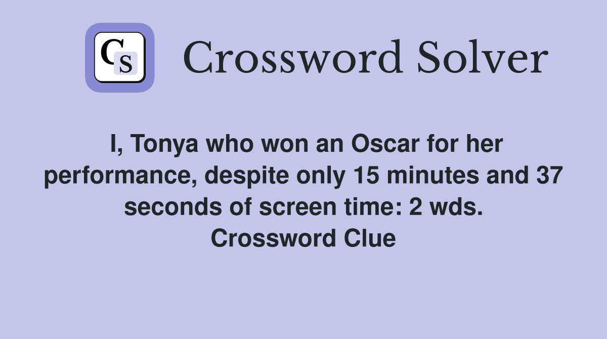 I, Tonya who won an Oscar for her performance, despite only 15 minutes and 37 seconds of screen time: 2 wds. Crossword Clue