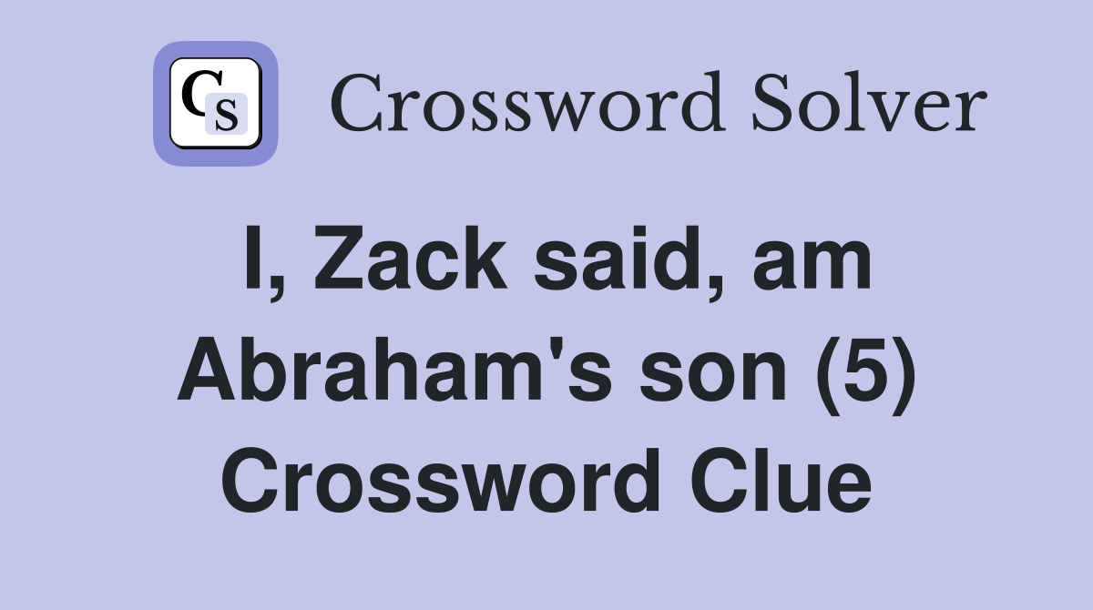 I, Zack said, am Abraham's son (5) Crossword Clue