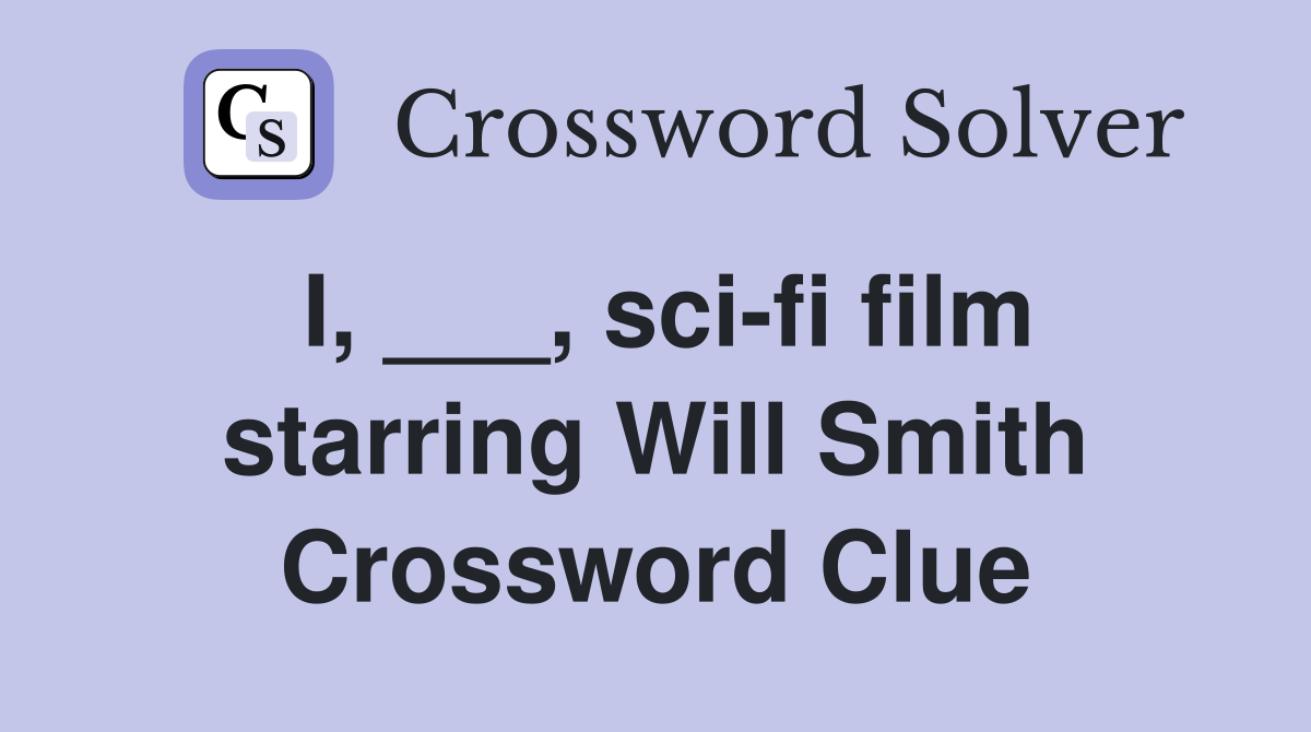 I, ___, sci-fi film starring Will Smith Crossword Clue