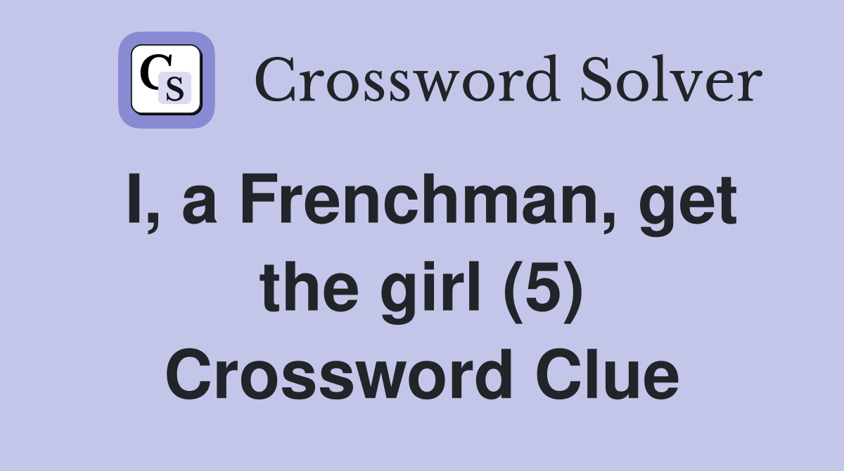 I, a Frenchman, get the girl (5) Crossword Clue