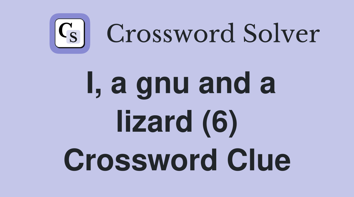 I, a gnu and a lizard (6) Crossword Clue