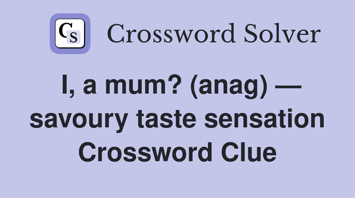 I, a mum? (anag) — savoury taste sensation Crossword Clue