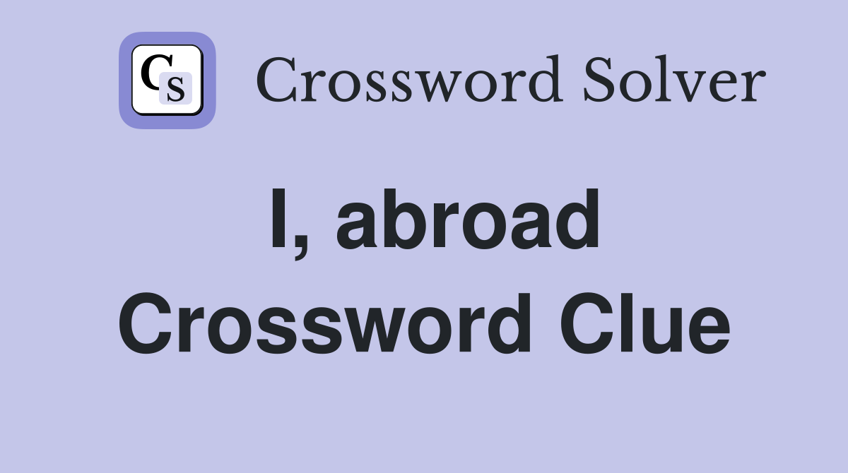 I, abroad Crossword Clue