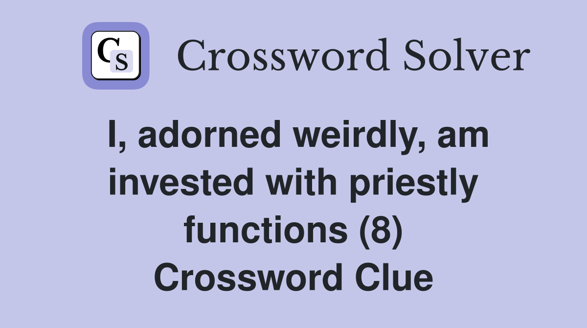 I, adorned weirdly, am invested with priestly functions (8) Crossword Clue