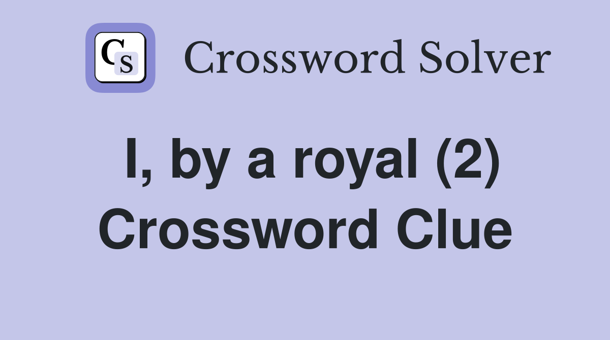 I, by a royal (2) Crossword Clue