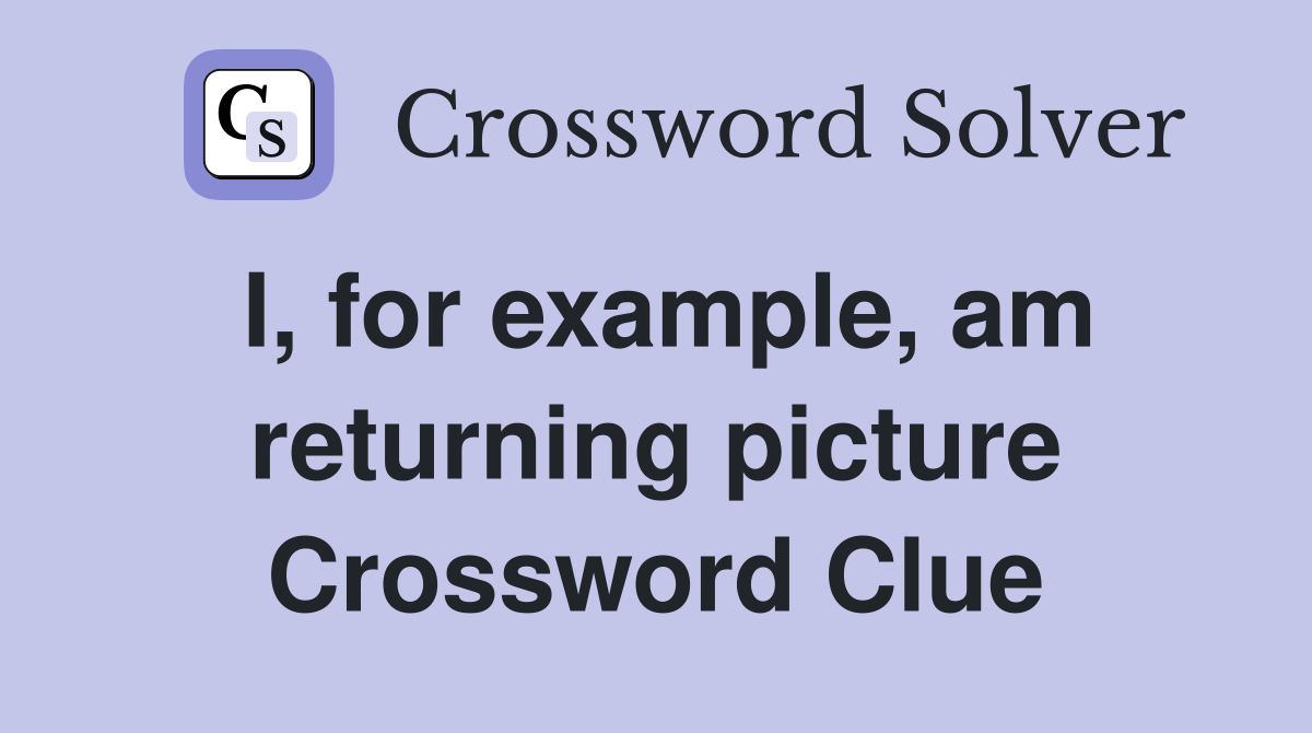I, for example, am returning picture Crossword Clue