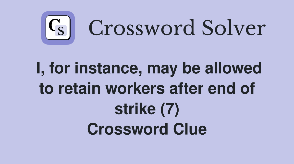 I, for instance, may be allowed to retain workers after end of strike (7) Crossword Clue