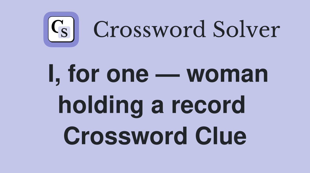 I, for one — woman holding a record  Crossword Clue