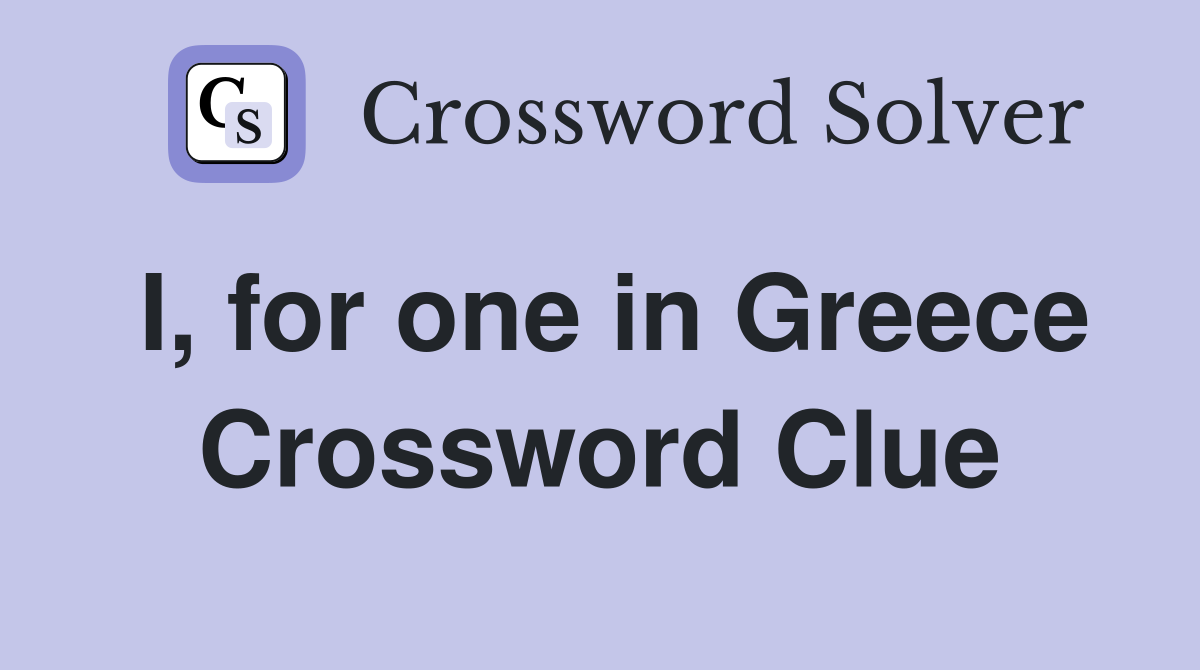 I, for one in Greece Crossword Clue