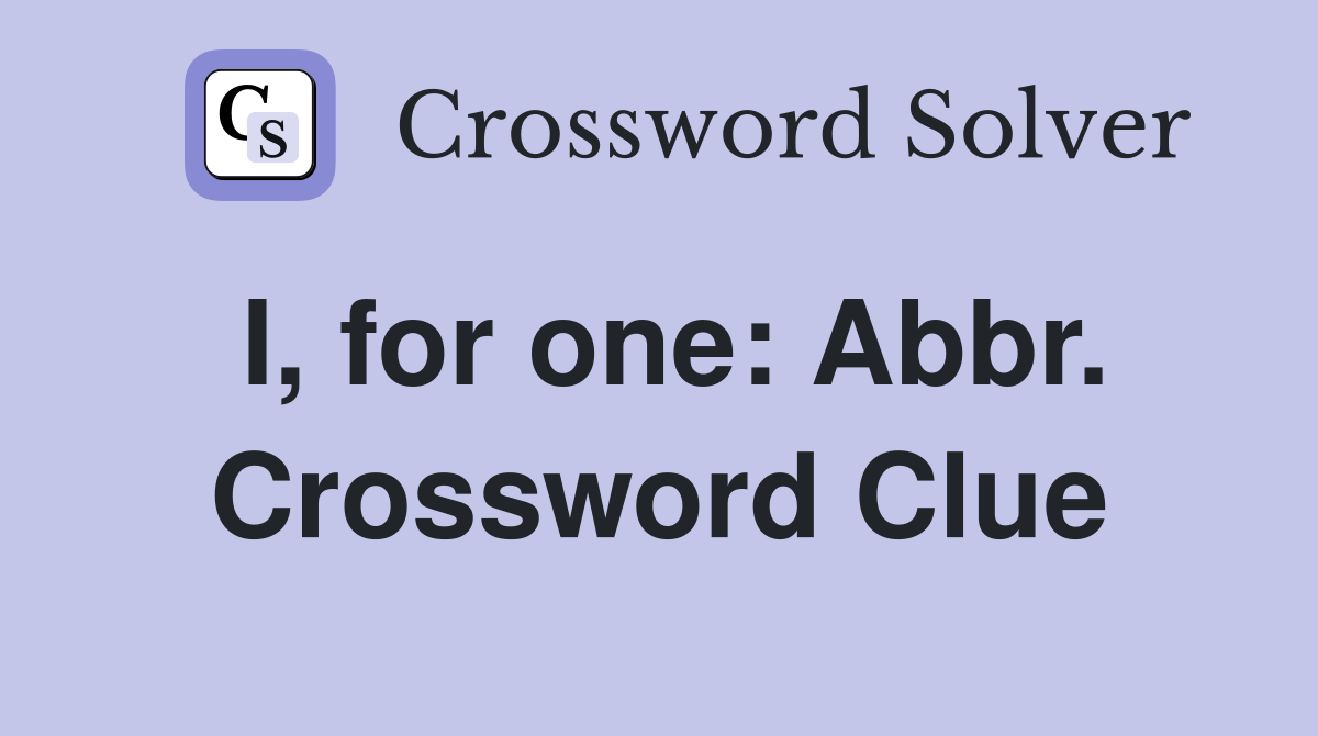 I, for one: Abbr. Crossword Clue